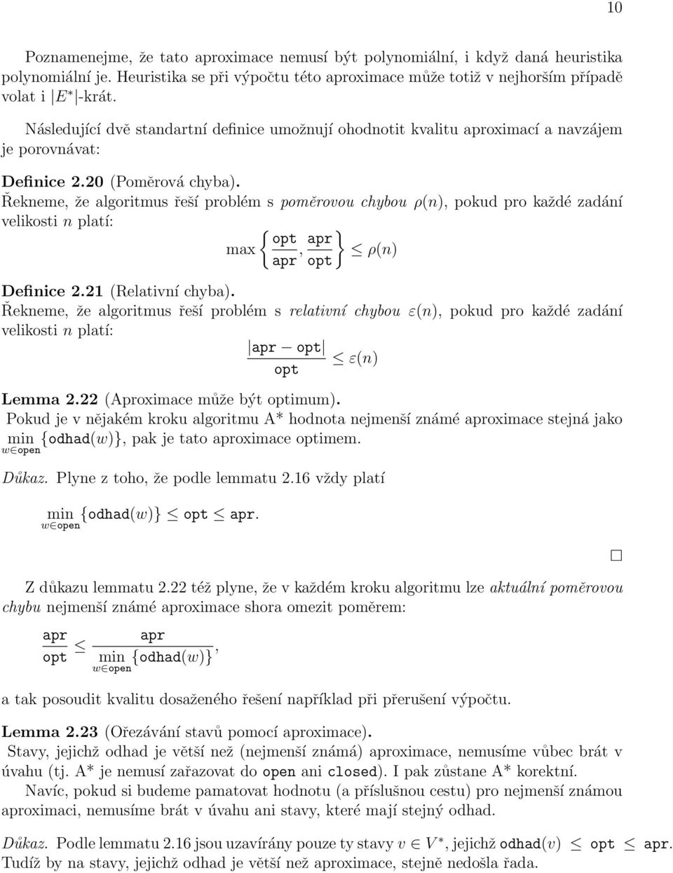 Řekneme, že algoritmus řeší problém s poměrovou chybou ρ(n), pokud pro každé zadání velikosti n platí: { opt max apr, apr } ρ(n) opt Definice 2.21 (Relativní chyba).