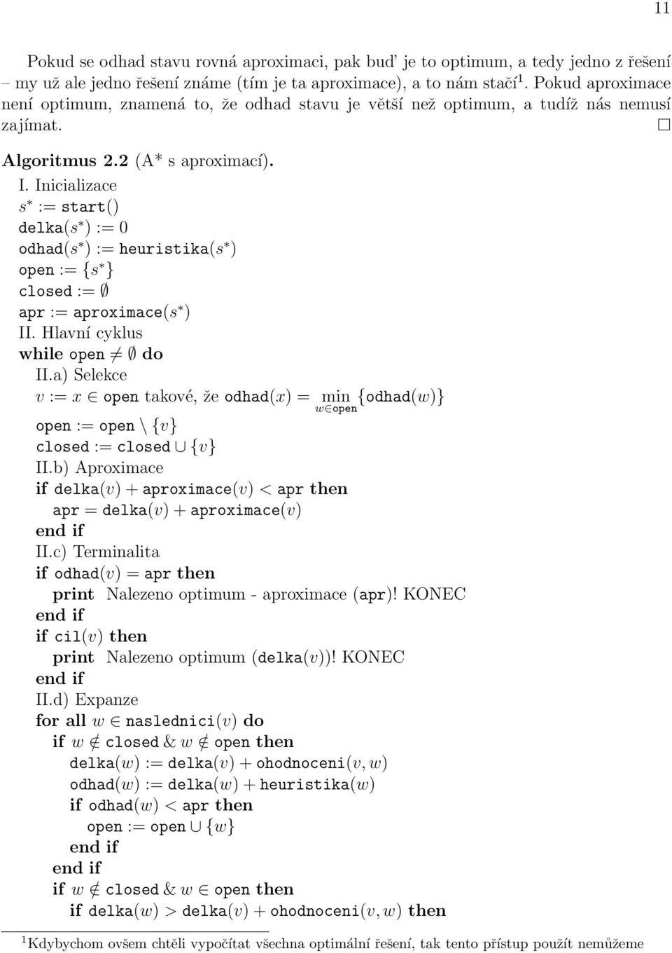 Inicializace s := start() delka(s ) := 0 odhad(s ) := heuristika(s ) open := {s } closed := apr := aproximace(s ) II. Hlavní cyklus while open do II.