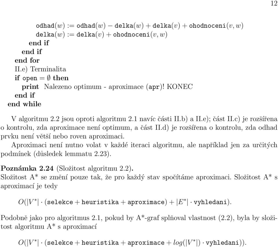 d) je rozšířena o kontrolu, zda odhad prvku není větší nebo roven aproximaci. Aproximaci není nutno volat v každé iteraci algoritmu, ale například jen za určitých podmínek (důsledek lemmatu 2.23).