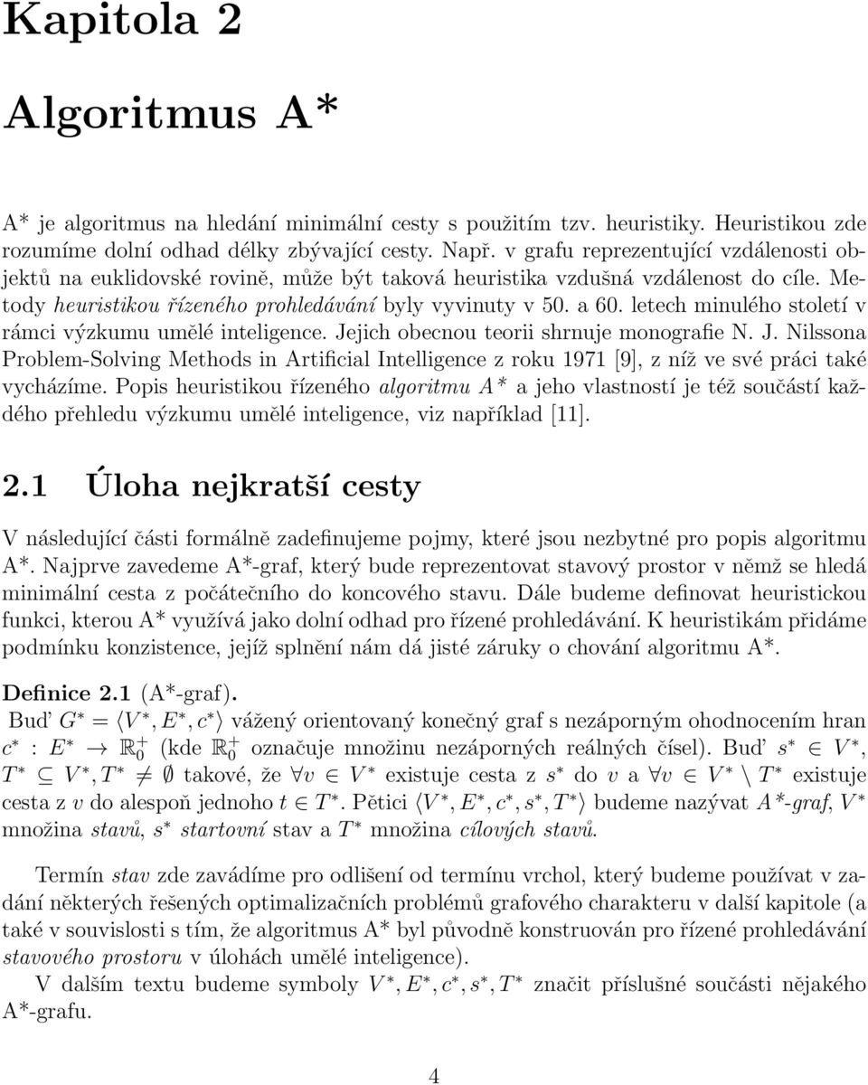 letech minulého století v rámci výzkumu umělé inteligence. Jejich obecnou teorii shrnuje monografie N. J. Nilssona Problem-Solving Methods in Artificial Intelligence z roku 1971 [9], z níž ve své práci také vycházíme.