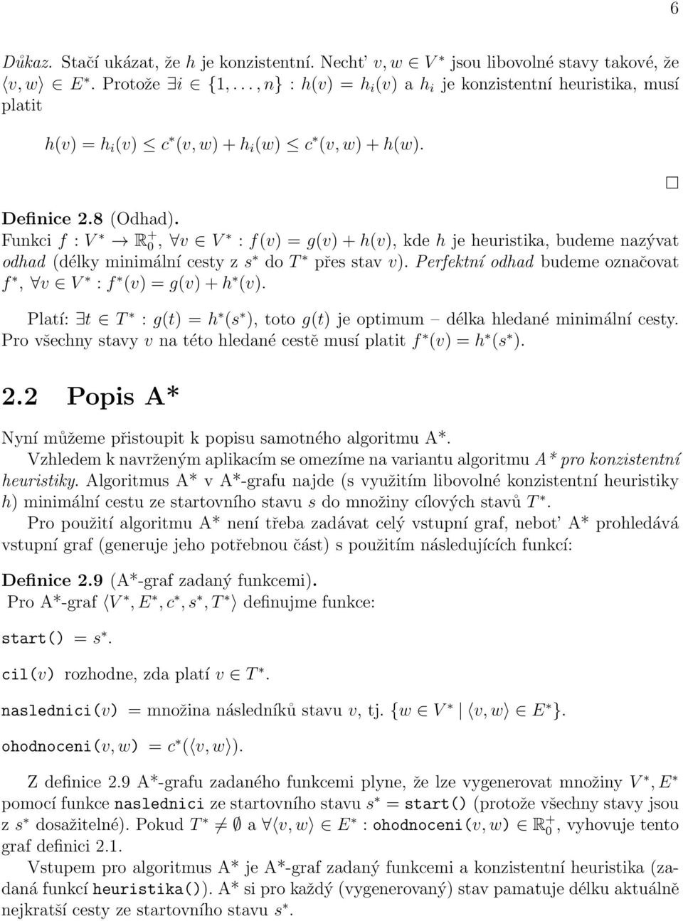 Funkci f : V R + 0, v V : f(v) = g(v) + h(v), kde h je heuristika, budeme nazývat odhad (délky minimální cesty z s do T přes stav v). Perfektní odhad budeme označovat f, v V : f (v) = g(v) + h (v).