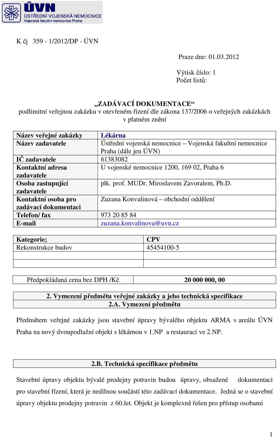 zadavatele Ústřední vojenská nemocnice Vojenská fakultní nemocnice Praha (dále jen ÚVN) IČ zadavatele 61383082 Kontaktní adresa U vojenské nemocnice 1200, 169 02, Praha 6 zadavatele Osoba zastupující