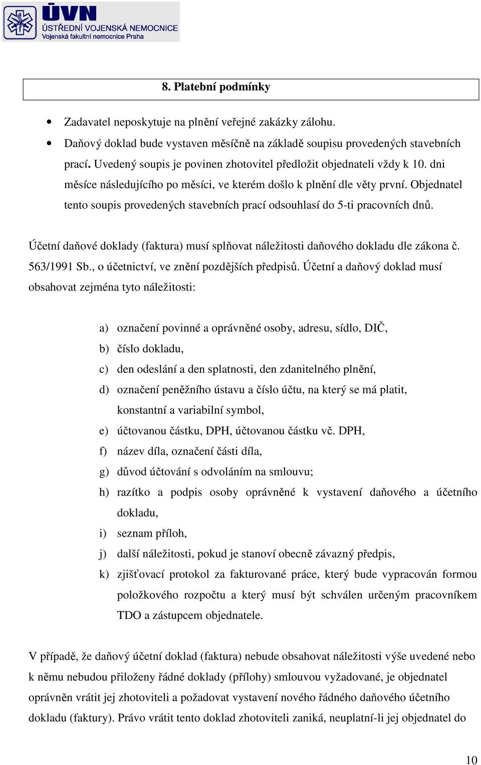 Objednatel tento soupis provedených stavebních prací odsouhlasí do 5-ti pracovních dnů. Účetní daňové doklady (faktura) musí splňovat náležitosti daňového dokladu dle zákona č. 563/1991 Sb.