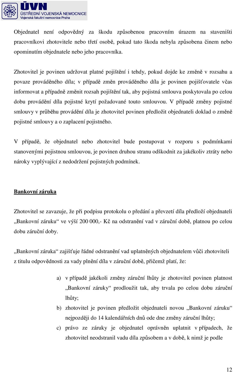 Zhotovitel je povinen udržovat platné pojištění i tehdy, pokud dojde ke změně v rozsahu a povaze prováděného díla; v případě změn prováděného díla je povinen pojišťovatele včas informovat a případně