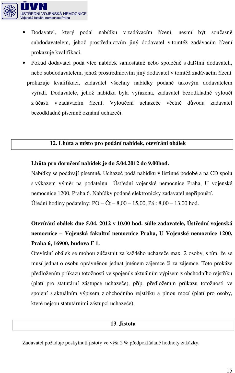 všechny nabídky podané takovým dodavatelem vyřadí. Dodavatele, jehož nabídka byla vyřazena, zadavatel bezodkladně vyloučí z účasti v zadávacím řízení.