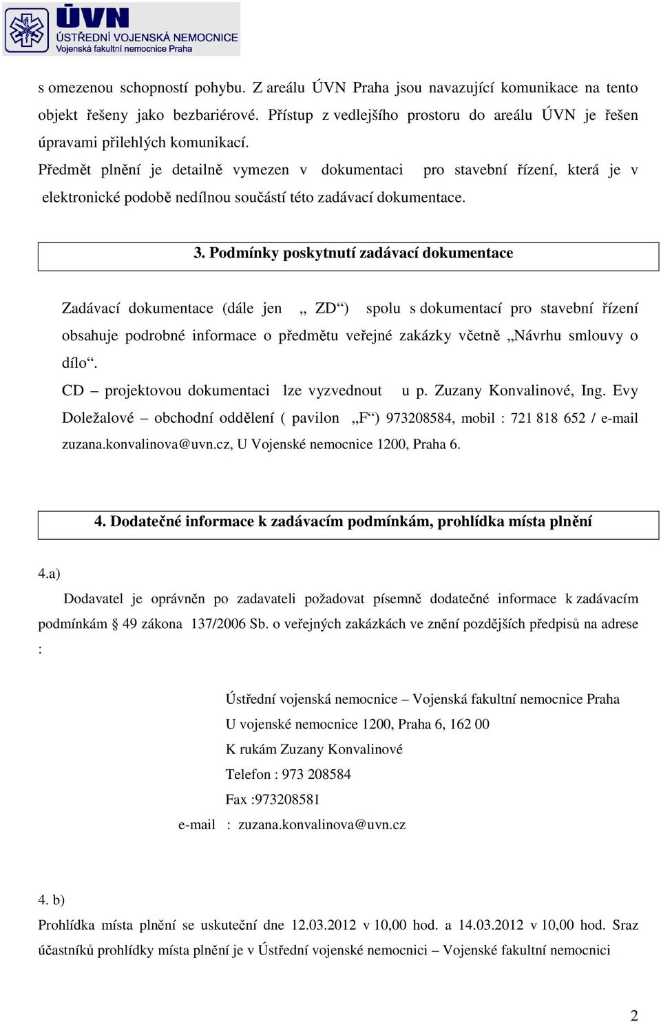 Předmět plnění je detailně vymezen v dokumentaci pro stavební řízení, která je v elektronické podobě nedílnou součástí této zadávací dokumentace. 3.