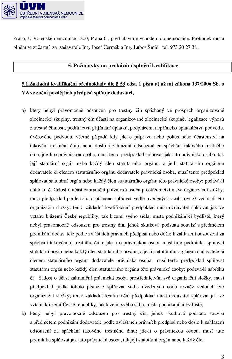 o VZ ve znění pozdějších předpisů splňuje dodavatel, a) který nebyl pravomocně odsouzen pro trestný čin spáchaný ve prospěch organizované zločinecké skupiny, trestný čin účasti na organizované