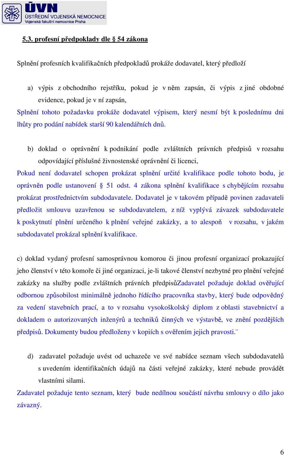 b) doklad o oprávnění k podnikání podle zvláštních právních předpisů v rozsahu odpovídající příslušné živnostenské oprávnění či licenci, Pokud není dodavatel schopen prokázat splnění určité