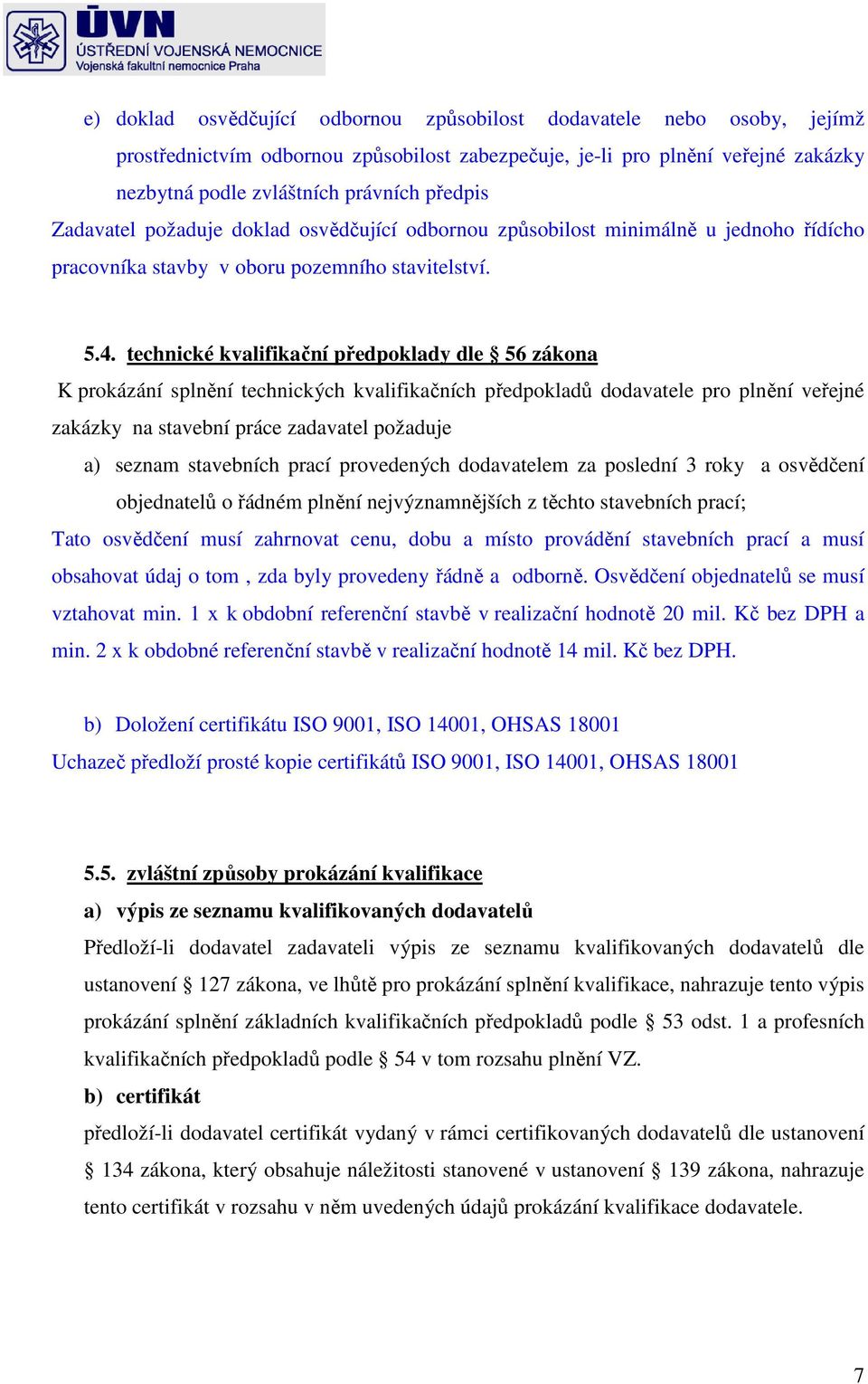 technické kvalifikační předpoklady dle 56 zákona K prokázání splnění technických kvalifikačních předpokladů dodavatele pro plnění veřejné zakázky na stavební práce zadavatel požaduje a) seznam