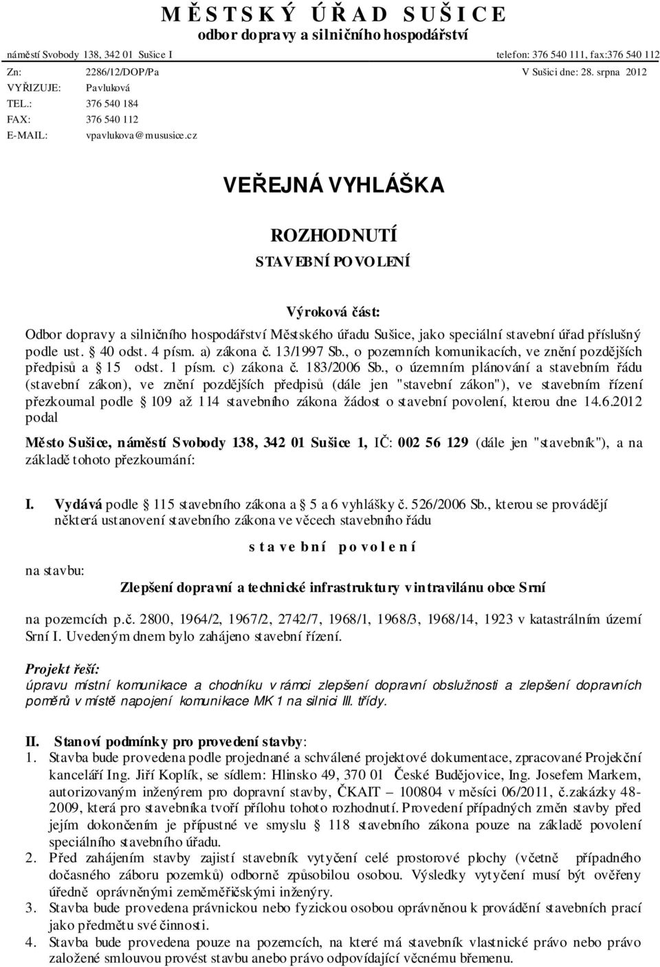 cz VEŘEJNÁ VYHLÁŠKA ROZHODNUTÍ STAVEBNÍ PO VO LENÍ Výroková část: Odbor dopravy a silničního hospodářství Městského úřadu Sušice, jako speciální stavební úřad příslušný podle ust. 40 odst. 4 písm.