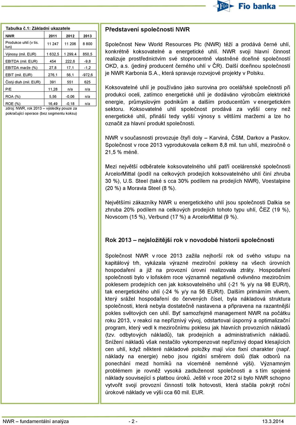 EUR) 391 551 625 P/E 11,28 n/a n/a ROA (%) 5,56-0,06 n/a ROE (%) 16,49-0,18 n/a zdroj: NWR, rok 2013 výsledky pouze za pokračující operace (bez segmentu koksu) Představení společnosti NWR Společnost
