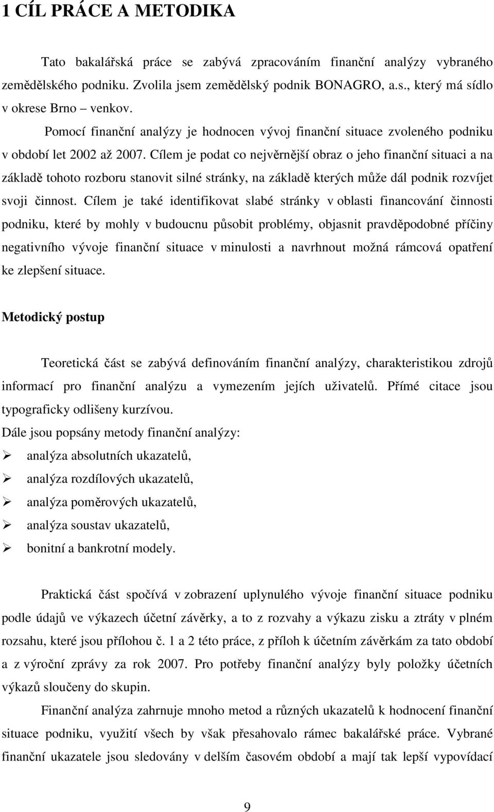 Cílem je podat co nejvěrnější obraz o jeho finanční situaci a na základě tohoto rozboru stanovit silné stránky, na základě kterých může dál podnik rozvíjet svoji činnost.