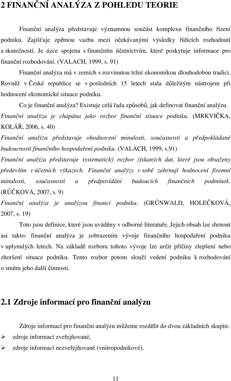 91) Finanční analýza má v zemích s rozvinutou tržní ekonomikou dlouhodobou tradici.