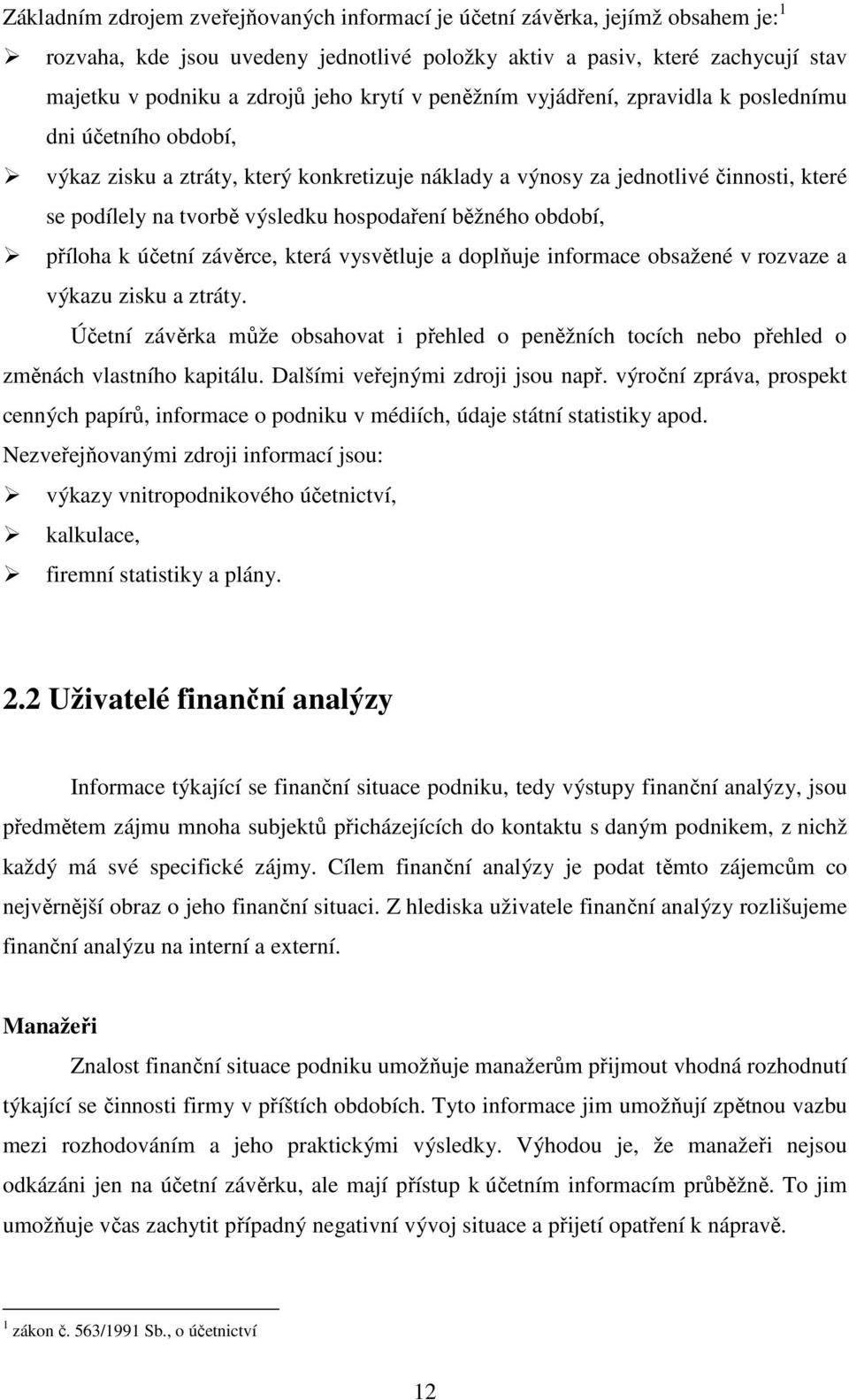 hospodaření běžného období, příloha k účetní závěrce, která vysvětluje a doplňuje informace obsažené v rozvaze a výkazu zisku a ztráty.