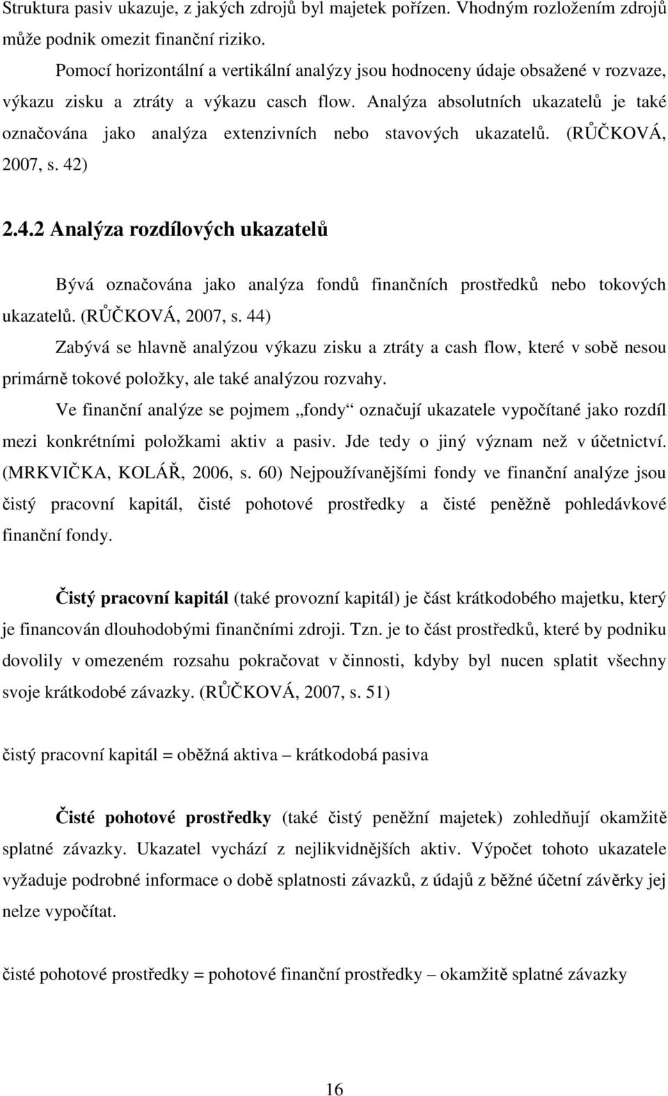 Analýza absolutních ukazatelů je také označována jako analýza extenzivních nebo stavových ukazatelů. (RŮČKOVÁ, 2007, s. 42