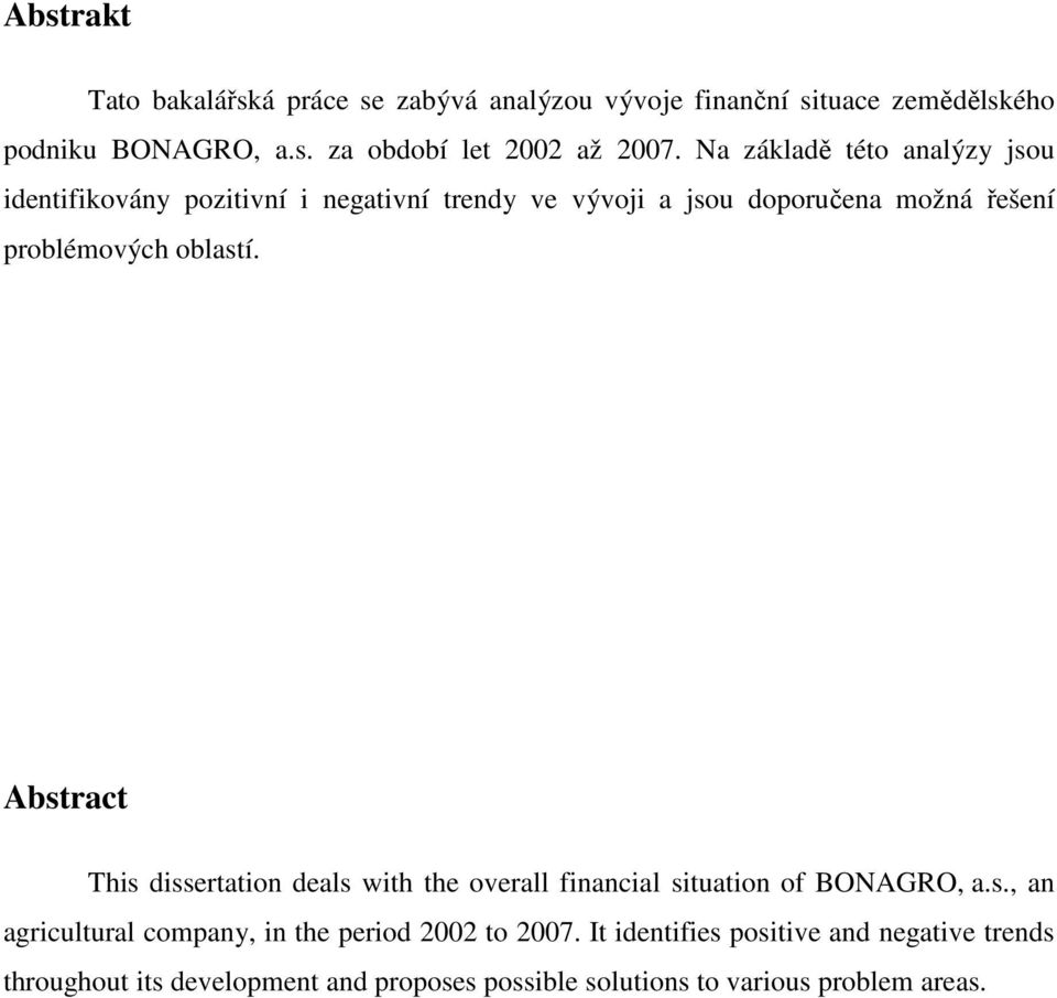 Abstract This dissertation deals with the overall financial situation of BONAGRO, a.s., an agricultural company, in the period 2002 to 2007.