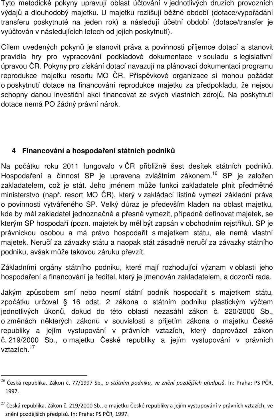 Cílem uvedených pokynů je stanovit práva a povinnosti příjemce dotací a stanovit pravidla hry pro vypracování podkladové dokumentace v souladu s legislativní úpravou ČR.