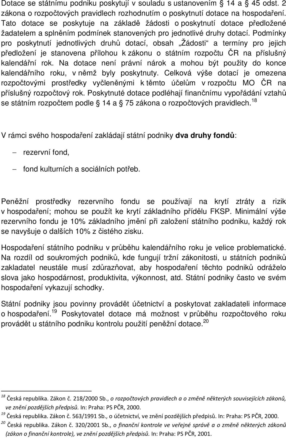 Podmínky pro poskytnutí jednotlivých druhů dotací, obsah Žádosti a termíny pro jejich předložení je stanovena přílohou k zákonu o státním rozpočtu ČR na příslušný kalendářní rok.