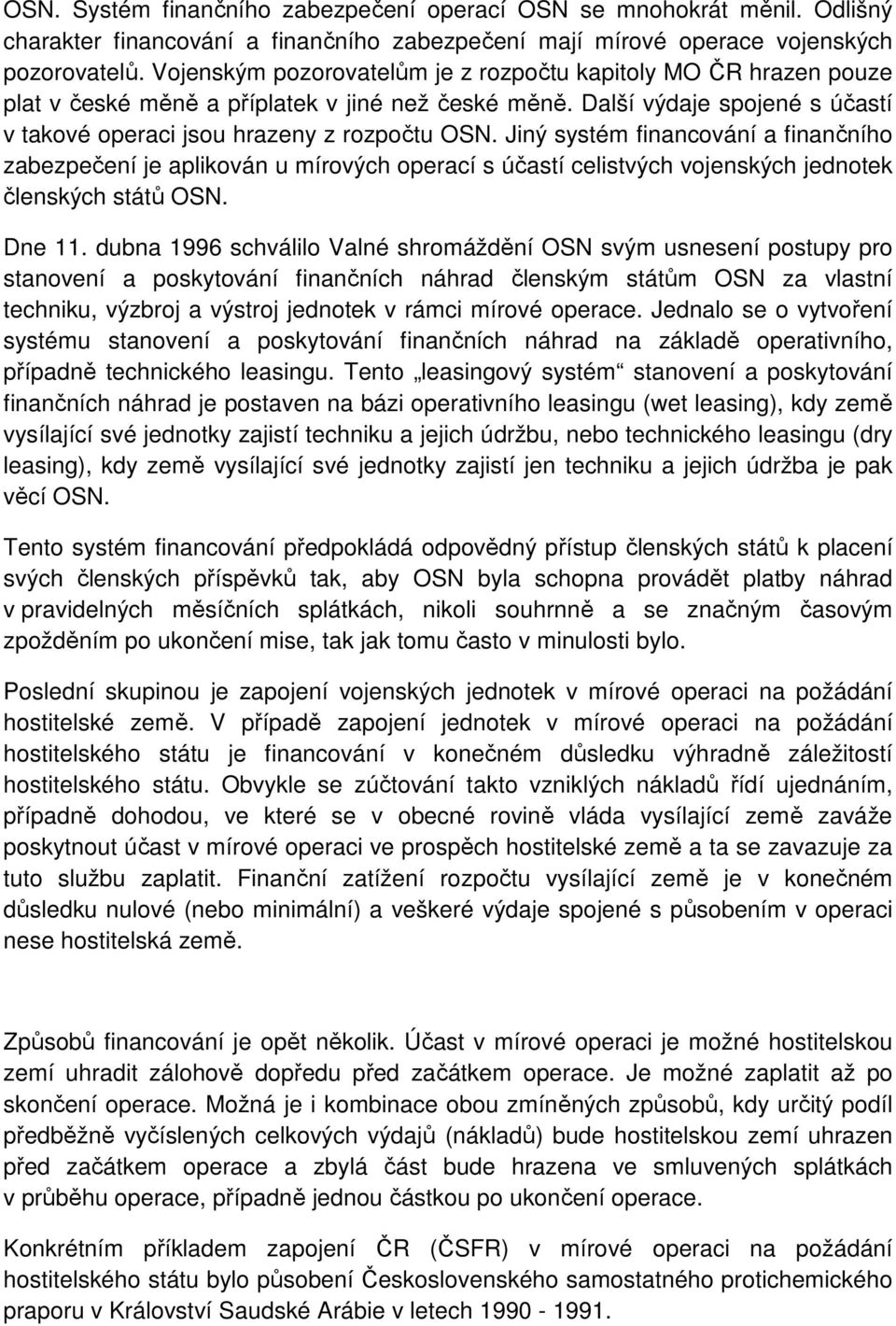 Jiný systém financování a finančního zabezpečení je aplikován u mírových operací s účastí celistvých vojenských jednotek členských států OSN. Dne 11.