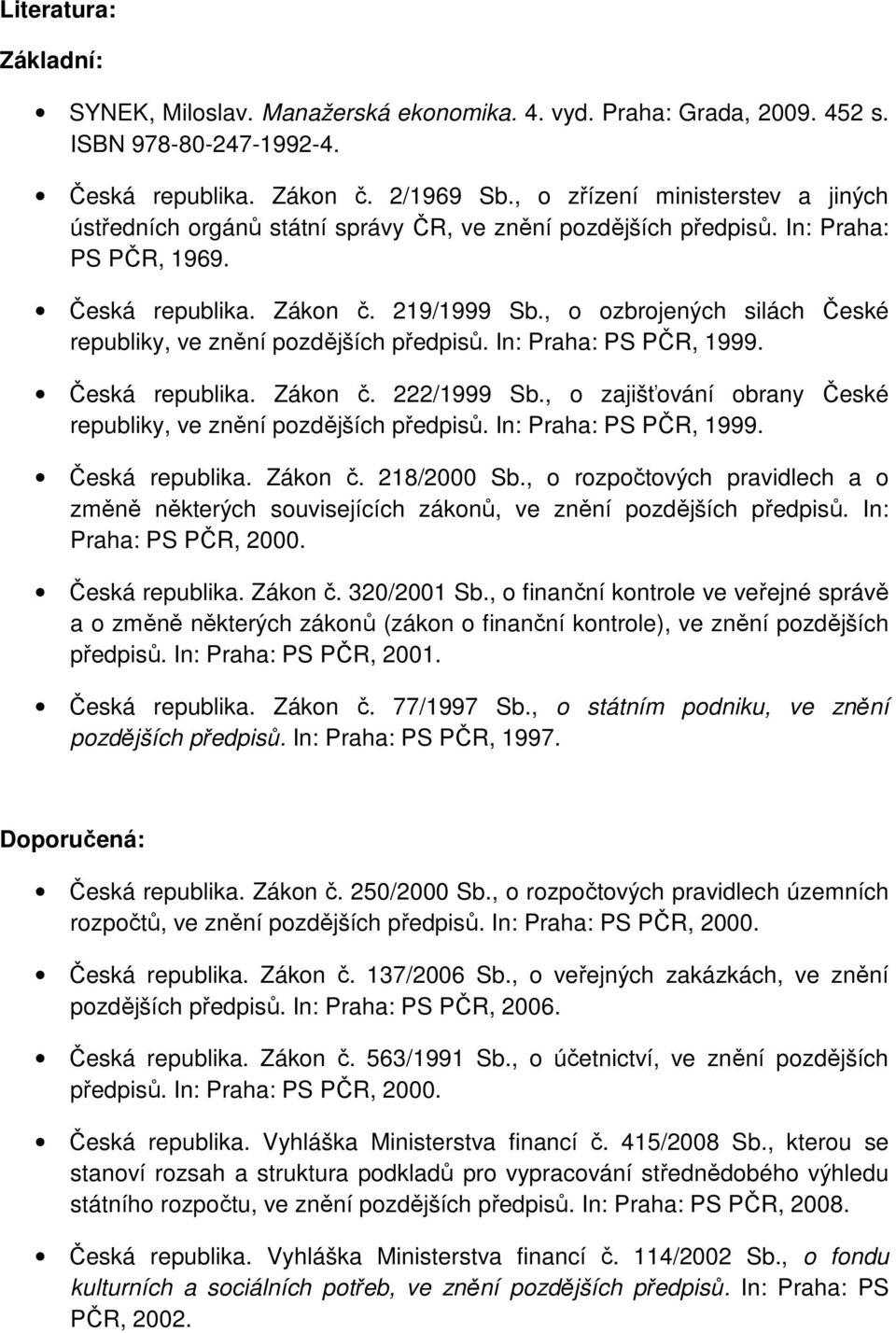 , o ozbrojených silách České republiky, ve znění pozdějších předpisů. In: Praha: PS PČR, 1999. Česká republika. Zákon č. 222/1999 Sb.