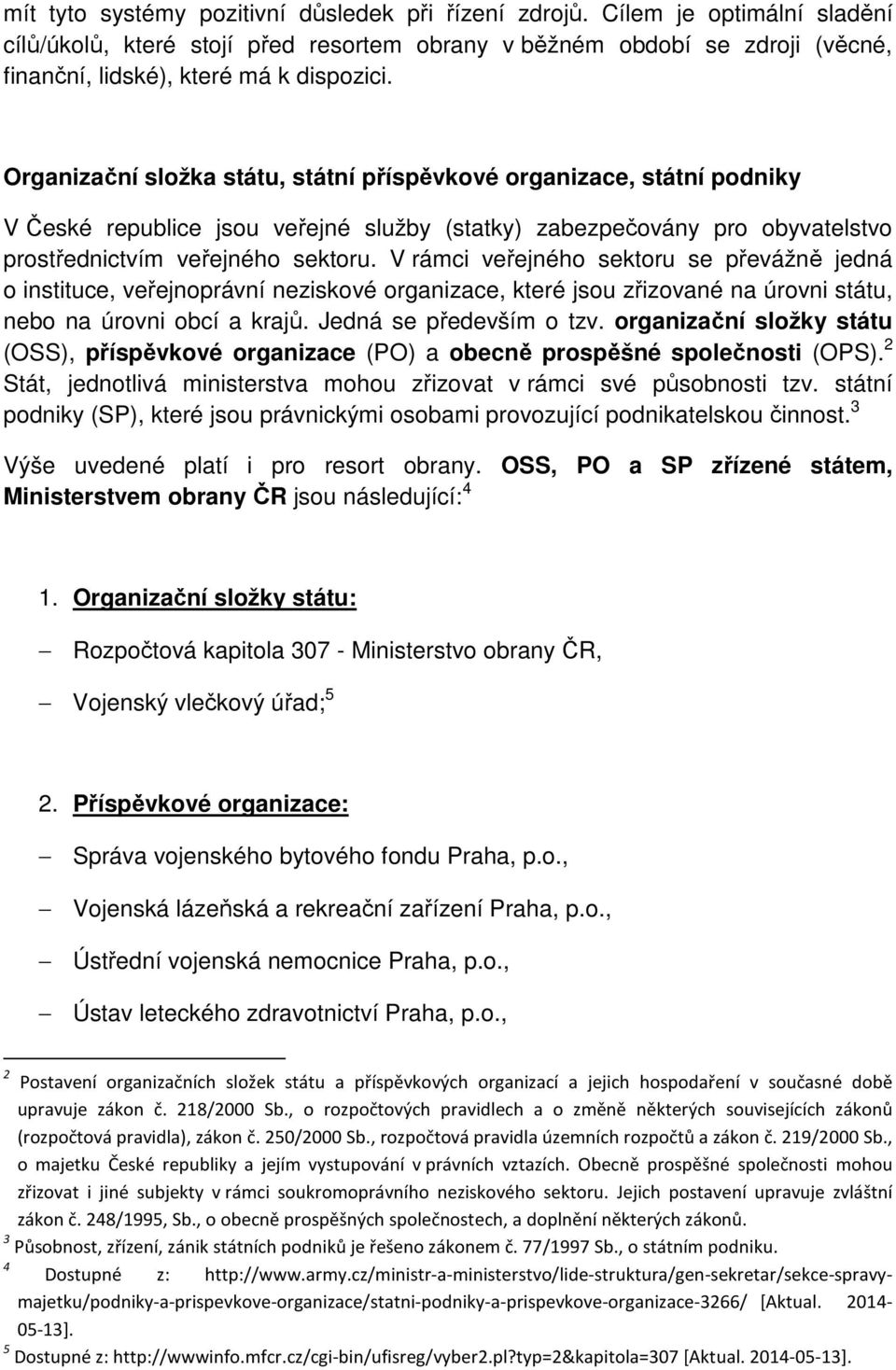 Organizační složka státu, státní příspěvkové organizace, státní podniky V České republice jsou veřejné služby (statky) zabezpečovány pro obyvatelstvo prostřednictvím veřejného sektoru.