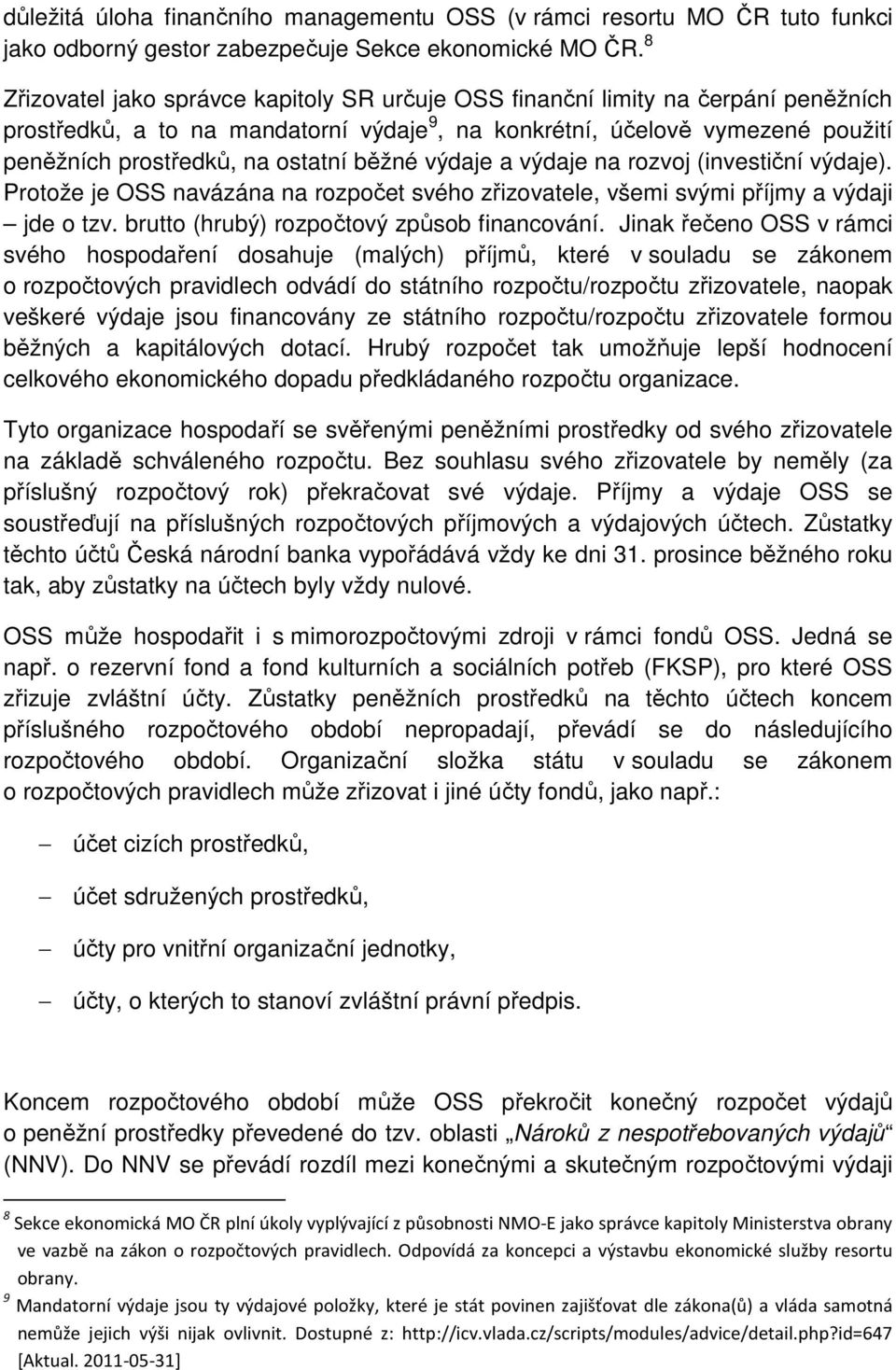 běžné výdaje a výdaje na rozvoj (investiční výdaje). Protože je OSS navázána na rozpočet svého zřizovatele, všemi svými příjmy a výdaji jde o tzv. brutto (hrubý) rozpočtový způsob financování.