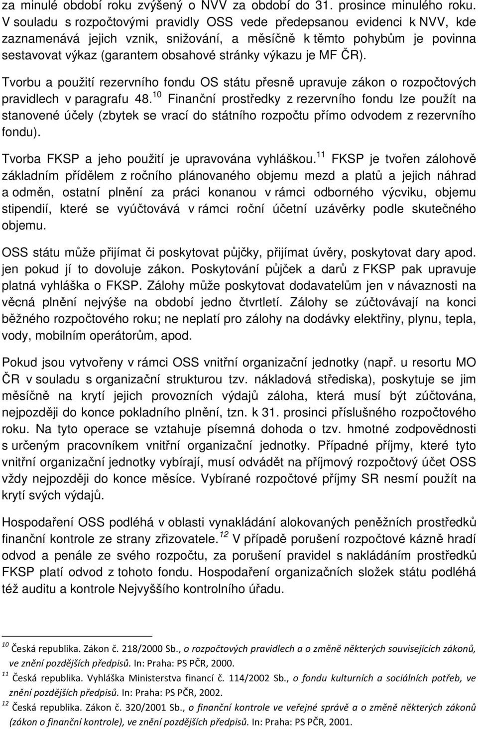 je MF ČR). Tvorbu a použití rezervního fondu OS státu přesně upravuje zákon o rozpočtových pravidlech v paragrafu 48.