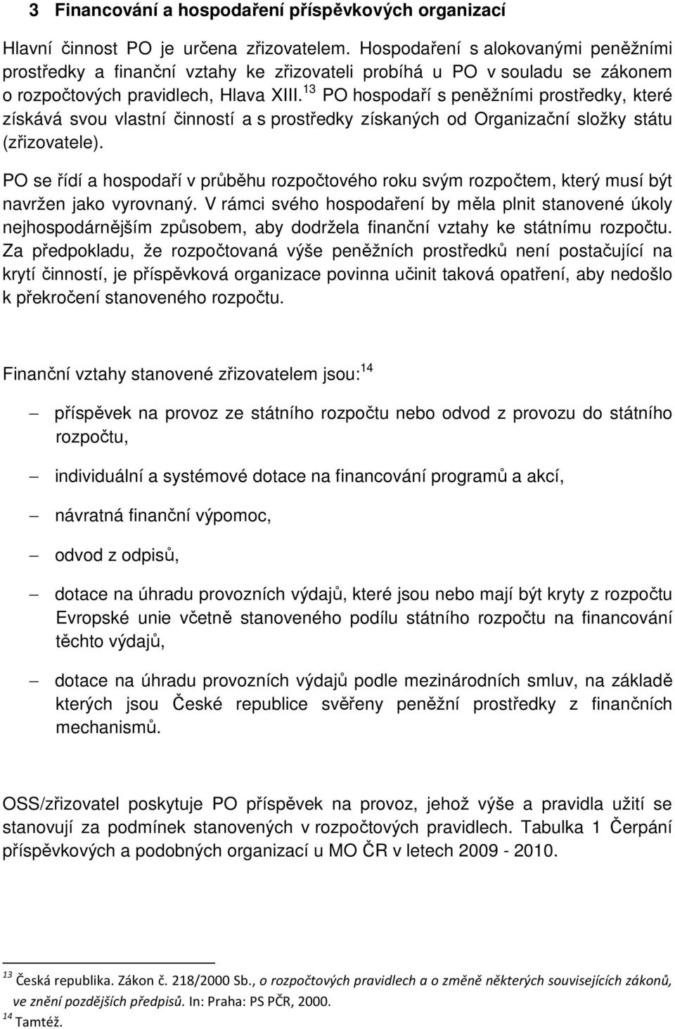 13 PO hospodaří s peněžními prostředky, které získává svou vlastní činností a s prostředky získaných od Organizační složky státu (zřizovatele).