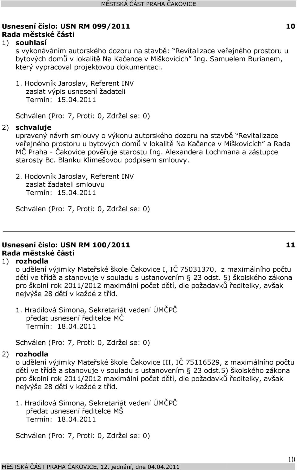 2011 2) schvaluje upravený návrh smlouvy o výkonu autorského dozoru na stavbě Revitalizace veřejného prostoru u bytových domů v lokalitě Na Kačence v Miškovicích a Rada MČ Praha - Čakovice pověřuje