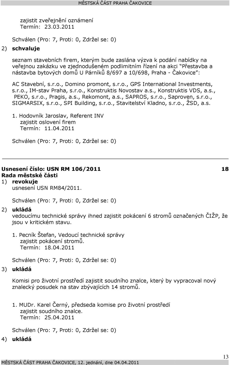 8/697 a 10/698, Praha - Čakovice : AC Stavební, s.r.o., Domino promont, s.r.o., GPS International Investments, s.r.o., IM-stav Praha, s.r.o., Konstruktis Novostav a.s., Konstruktis VDS, a.s., PEKO, s.