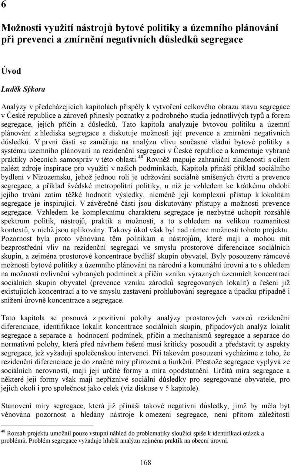 Tato kapitola analyzuje bytovou politiku a územní plánování z hlediska segregace a diskutuje možnosti její prevence a zmírnění negativních důsledků.