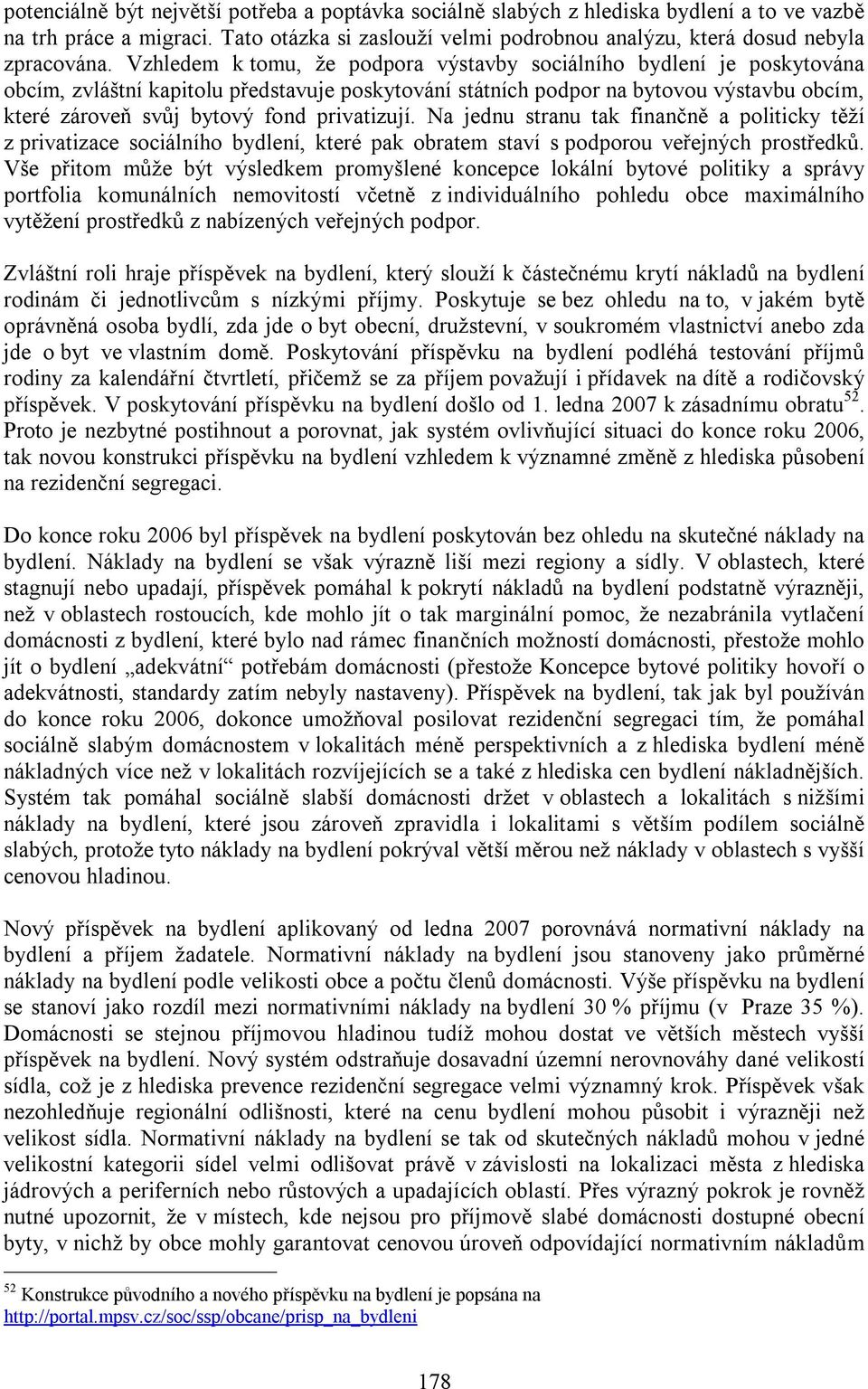 privatizují. Na jednu stranu tak finančně a politicky těží z privatizace sociálního bydlení, které pak obratem staví s podporou veřejných prostředků.