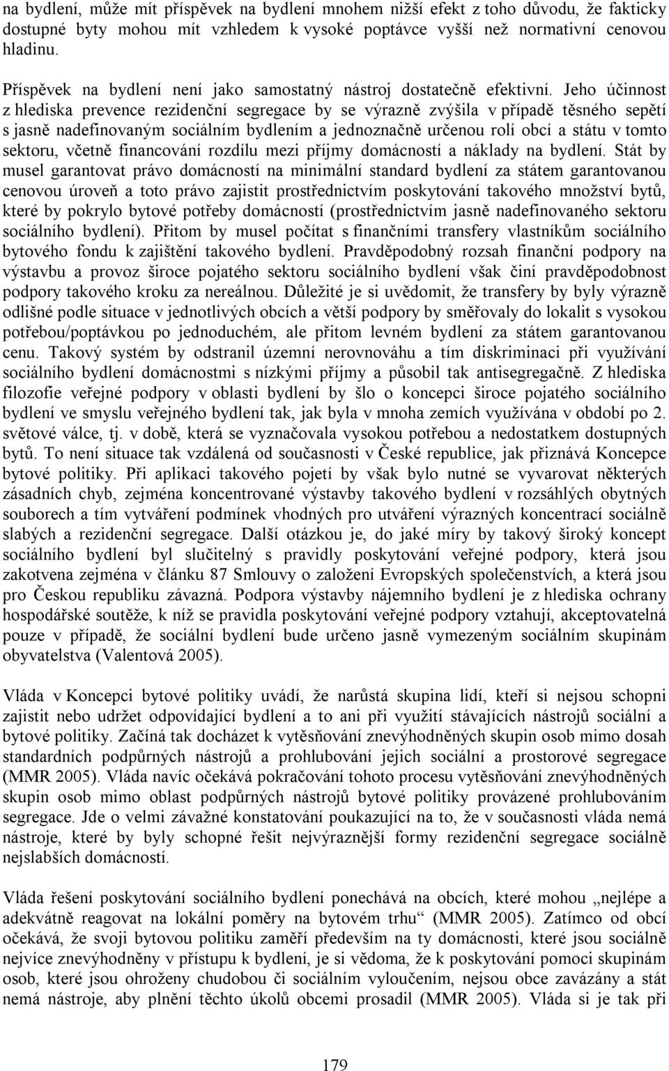 Jeho účinnost z hlediska prevence rezidenční segregace by se výrazně zvýšila v případě těsného sepětí s jasně nadefinovaným sociálním bydlením a jednoznačně určenou rolí obcí a státu v tomto sektoru,