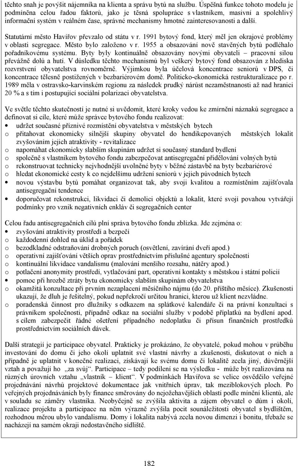 zainteresovanosti a další. Statutární město Havířov převzalo od státu v r. 1991 bytový fond, který měl jen okrajové problémy v oblasti segregace. Město bylo založeno v r.