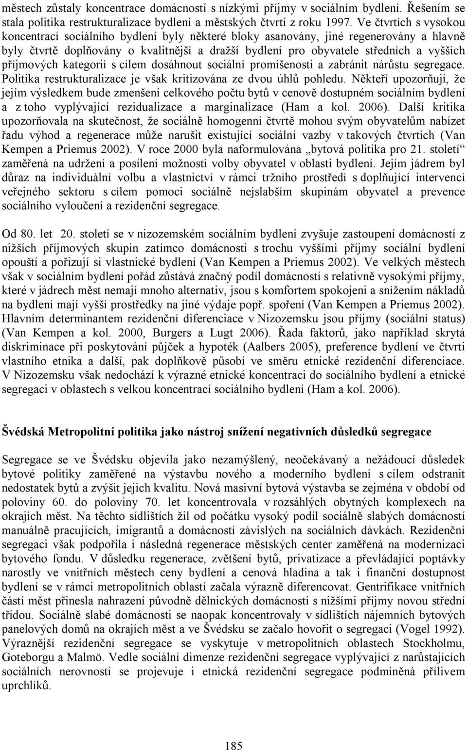 příjmových kategorií s cílem dosáhnout sociální promíšenosti a zabránit nárůstu segregace. Politika restrukturalizace je však kritizována ze dvou úhlů pohledu.