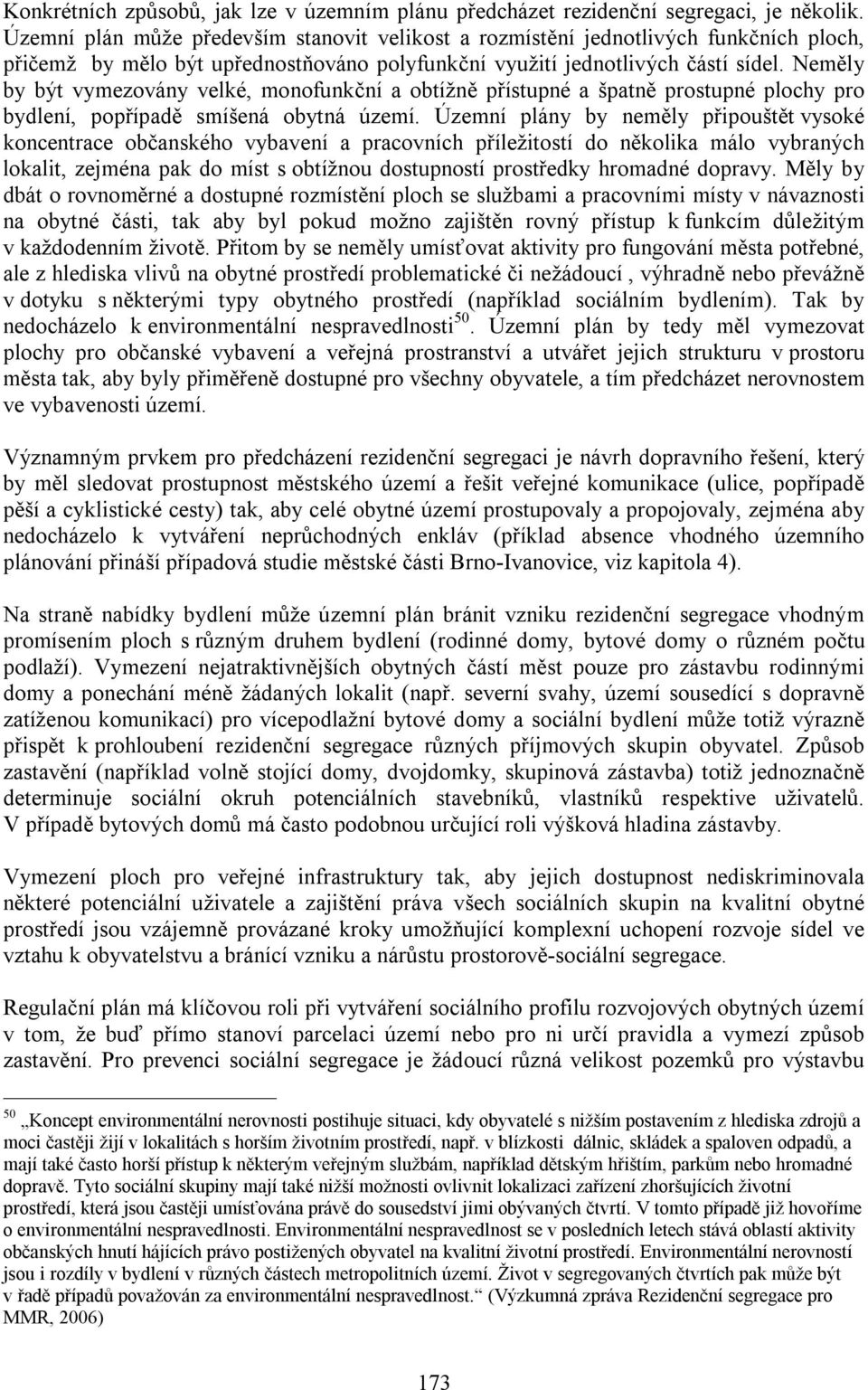 Neměly by být vymezovány velké, monofunkční a obtížně přístupné a špatně prostupné plochy pro bydlení, popřípadě smíšená obytná území.