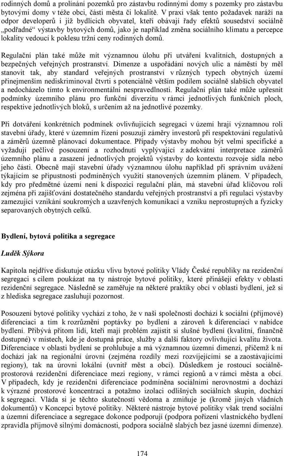 klimatu a percepce lokality vedoucí k poklesu tržní ceny rodinných domů. Regulační plán také může mít významnou úlohu při utváření kvalitních, dostupných a bezpečných veřejných prostranství.