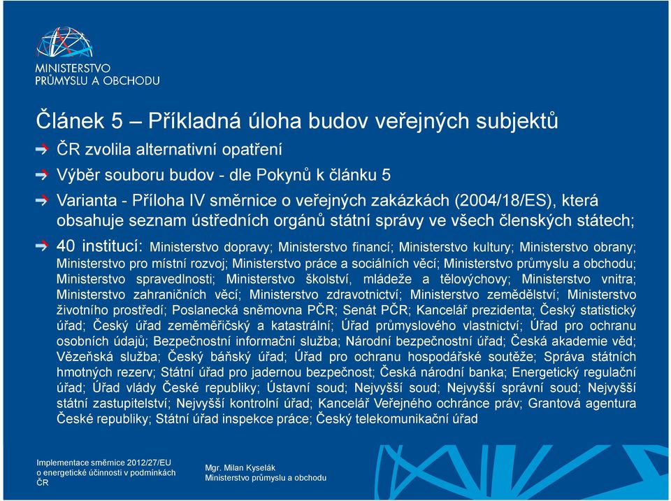 místní rozvoj; Ministerstvo práce a sociálních věcí; ; Ministerstvo spravedlnosti; Ministerstvo školství, mládeže a tělovýchovy; Ministerstvo vnitra; Ministerstvo zahraničních věcí; Ministerstvo