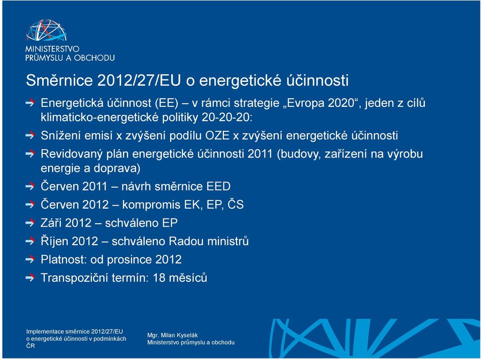 plán energetické účinnosti 2011 (budovy, zařízení na výrobu energie a doprava) Červen 2011 návrh směrnice EED Červen 2012
