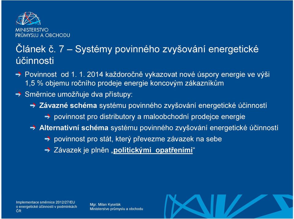 umožňuje dva přístupy: Závazné schéma systému povinného zvyšování energetické účinností povinnost pro distributory a