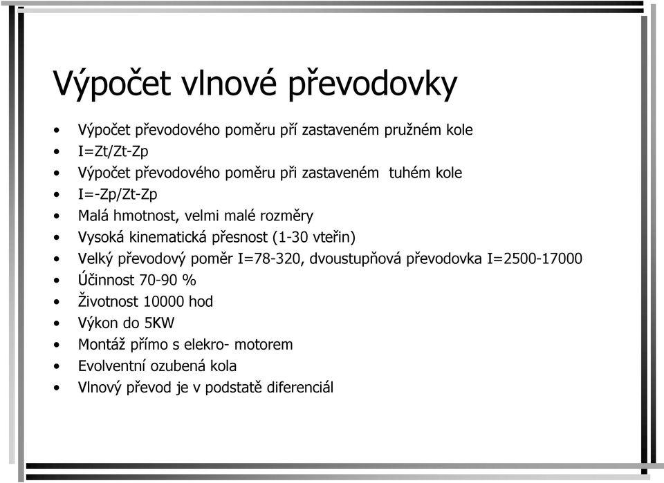 (1-30 vteřin) Velký převodový poměr I=78-320, dvoustupňová převodovka I=2500-17000 Účinnost 70-90 % Životnost