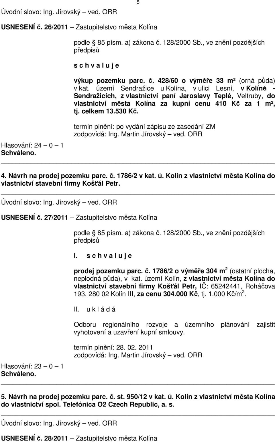 termín plnění: po vydání zápisu ze zasedání ZM Hlasování: 24 0 1 4. Návrh na prodej pozemku parc. č. 1786/2 v kat. ú. Kolín z vlastnictví města Kolína do vlastnictví stavební firmy Košťál Petr.