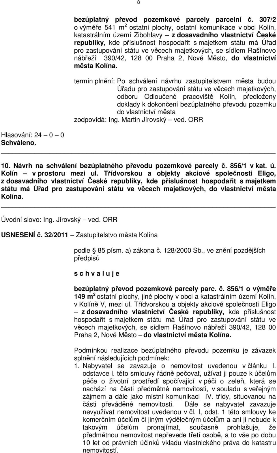 zastupování státu ve věcech majetkových, se sídlem Rašínovo nábřeží 390/42, 128 00 Praha 2, Nové Město, do vlastnictví města Kolína.