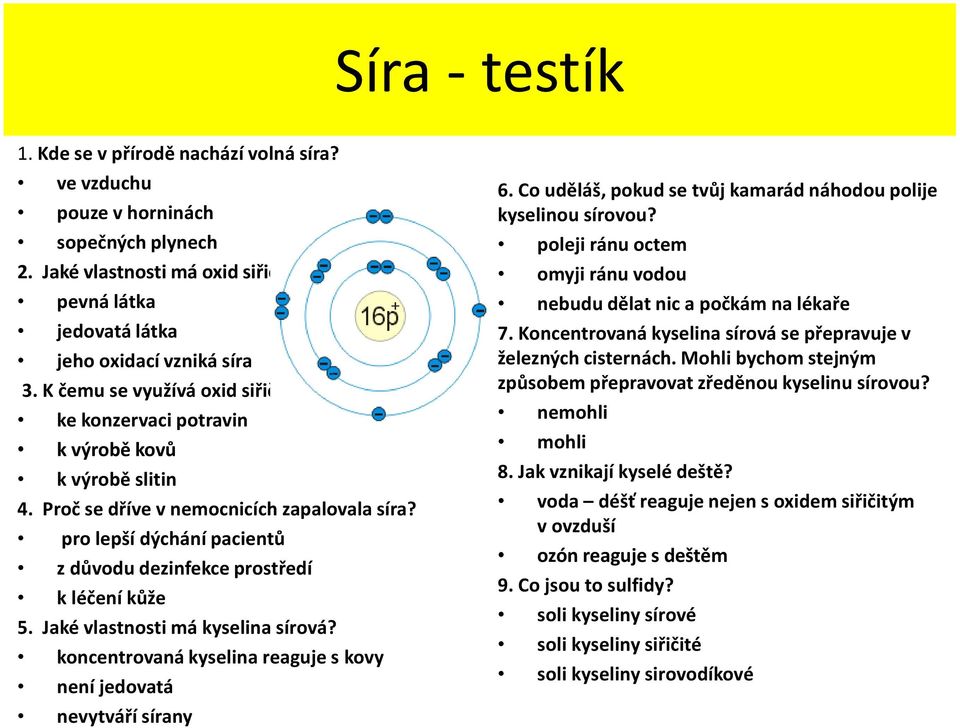 pro lepší dýchání pacientů z důvodu dezinfekce prostředí k léčení kůže 5. Jaké vlastnosti má kyselina sírová? koncentrovaná kyselina reaguje s kovy není jedovatá nevytváří sírany 6.