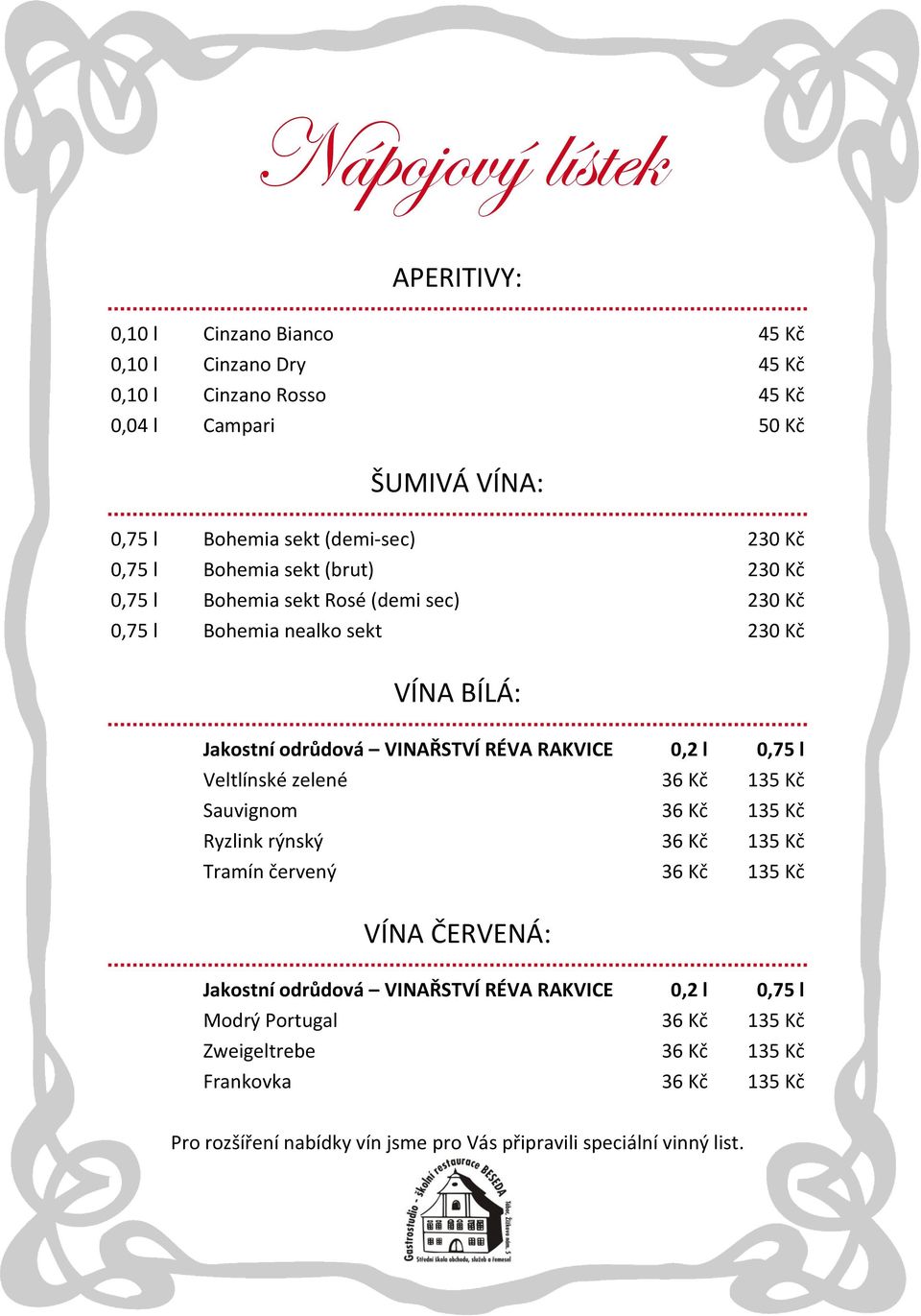 VINAŘSTVÍ RÉVA RAKVICE 0,2 l 0,75 l Veltlínské zelené 36 Kč 1 Sauvignom 36 Kč 1 Ryzlink rýnský 36 Kč 1 Tramín červený 36 Kč 1 VÍNA ČERVENÁ: Jakostní odrůdová