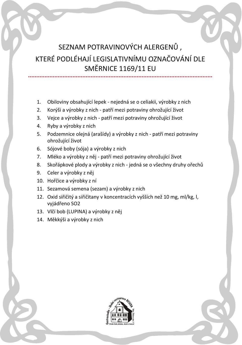 Podzemnice olejná (arašídy) a výrobky z nich - patří mezi potraviny ohrožující život 6. Sójové boby (sója) a výrobky z nich 7. Mléko a výrobky z něj - patří mezi potraviny ohrožující život 8.
