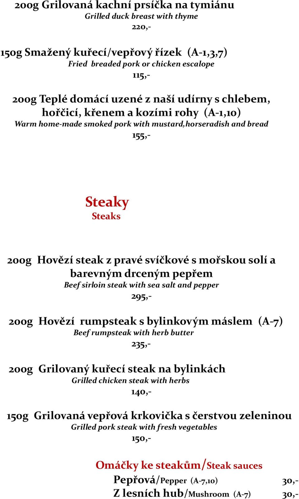 drceným pepřem Beef sirloin steak with sea salt and pepper 295,- 200g Hovězí rumpsteak s bylinkovým máslem (A-7) Beef rumpsteak with herb butter 235,- 200g Grilovaný kuřecí steak na bylinkách Grilled