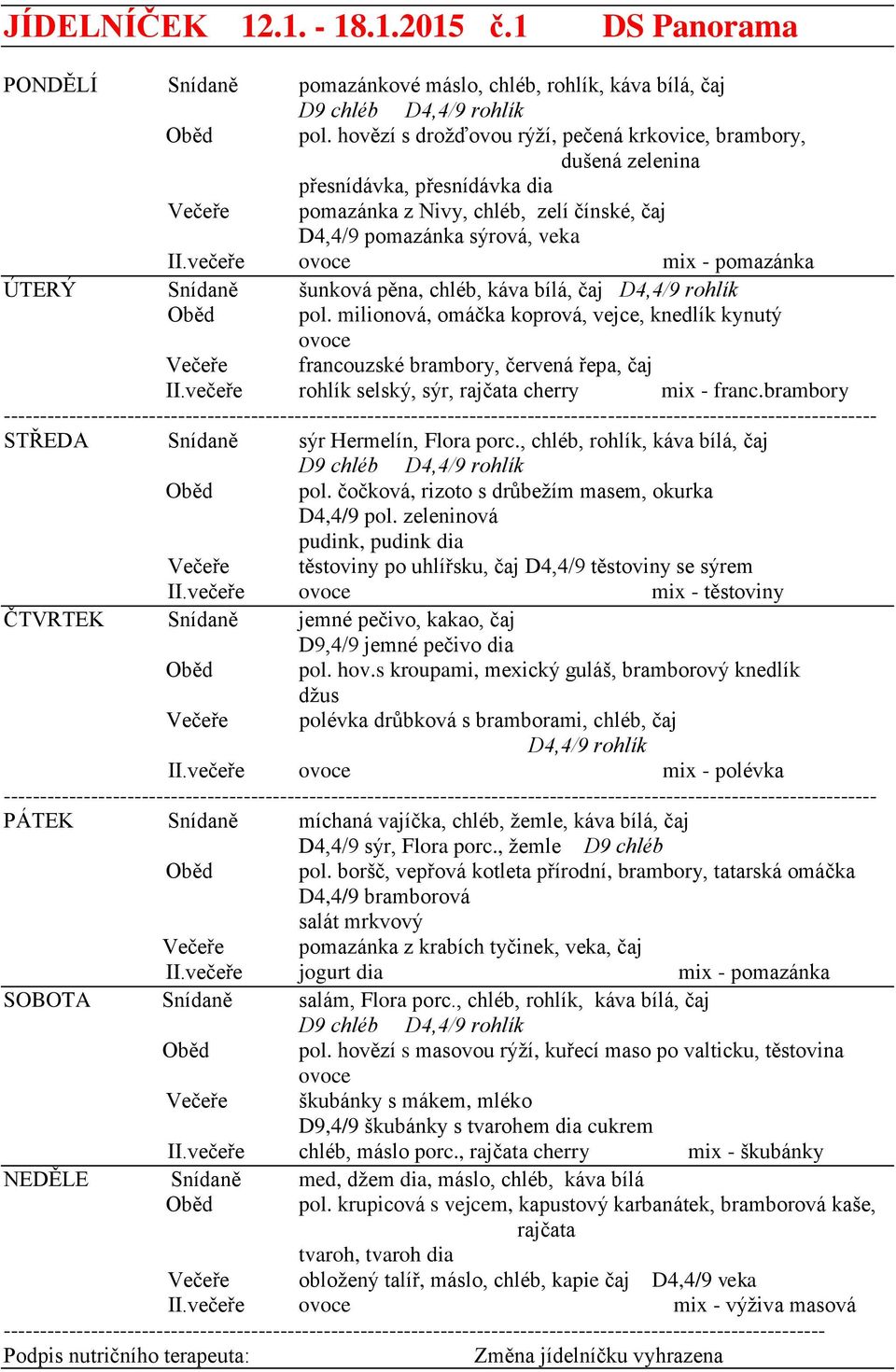 večeře mix - pomazánka ÚTERÝ Snídaně šunková pěna, chléb, káva bílá, čaj D4,4/9 rohlík pol. milionová, omáčka koprová, vejce, knedlík kynutý Večeře francouzské brambory, červená řepa, čaj II.