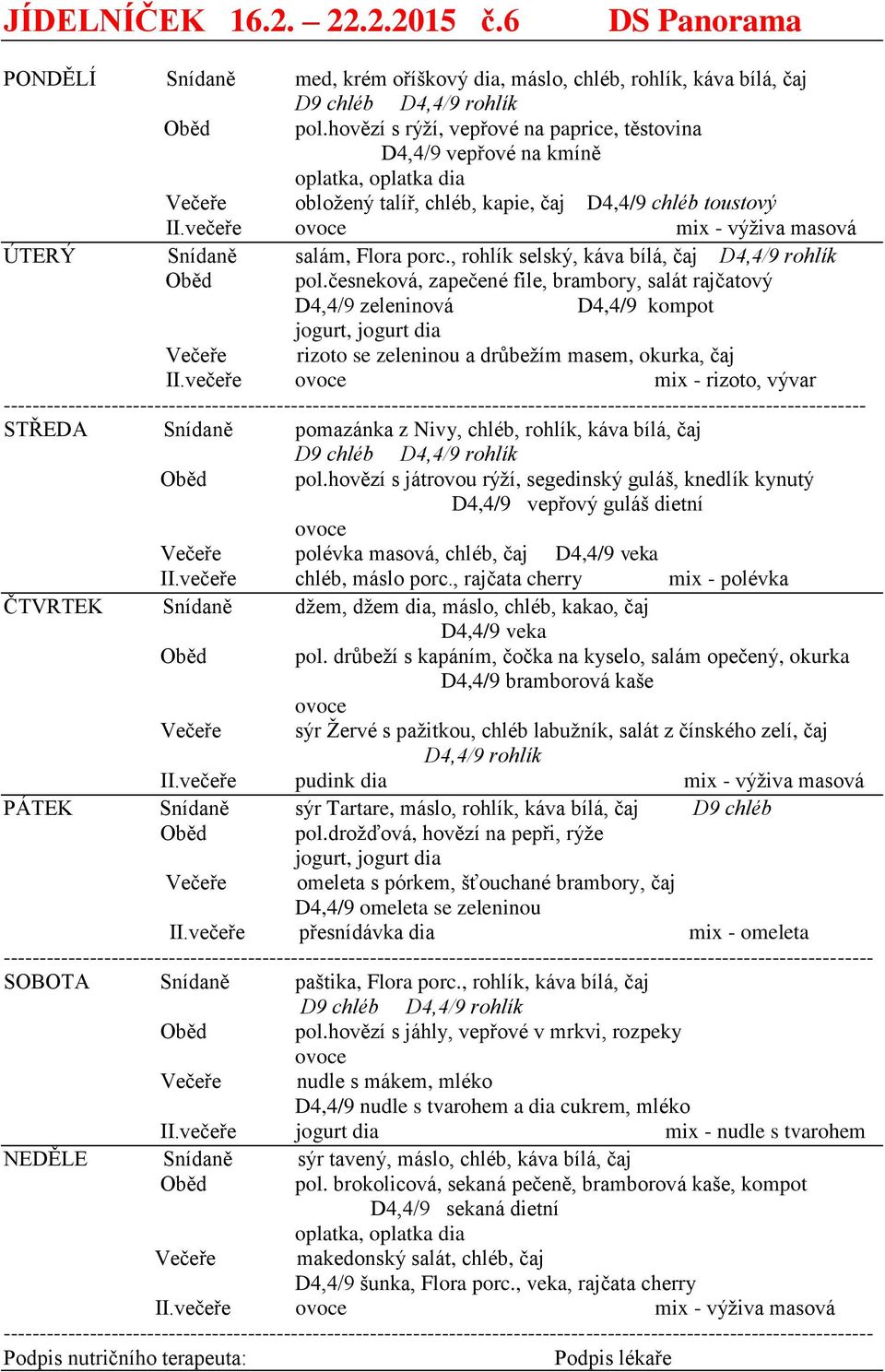 , rohlík selský, káva bílá, čaj D4,4/9 rohlík pol.česneková, zapečené file, brambory, salát rajčatový D4,4/9 zeleninová D4,4/9 kompot Večeře rizoto se zeleninou a drůbežím masem, okurka, čaj II.