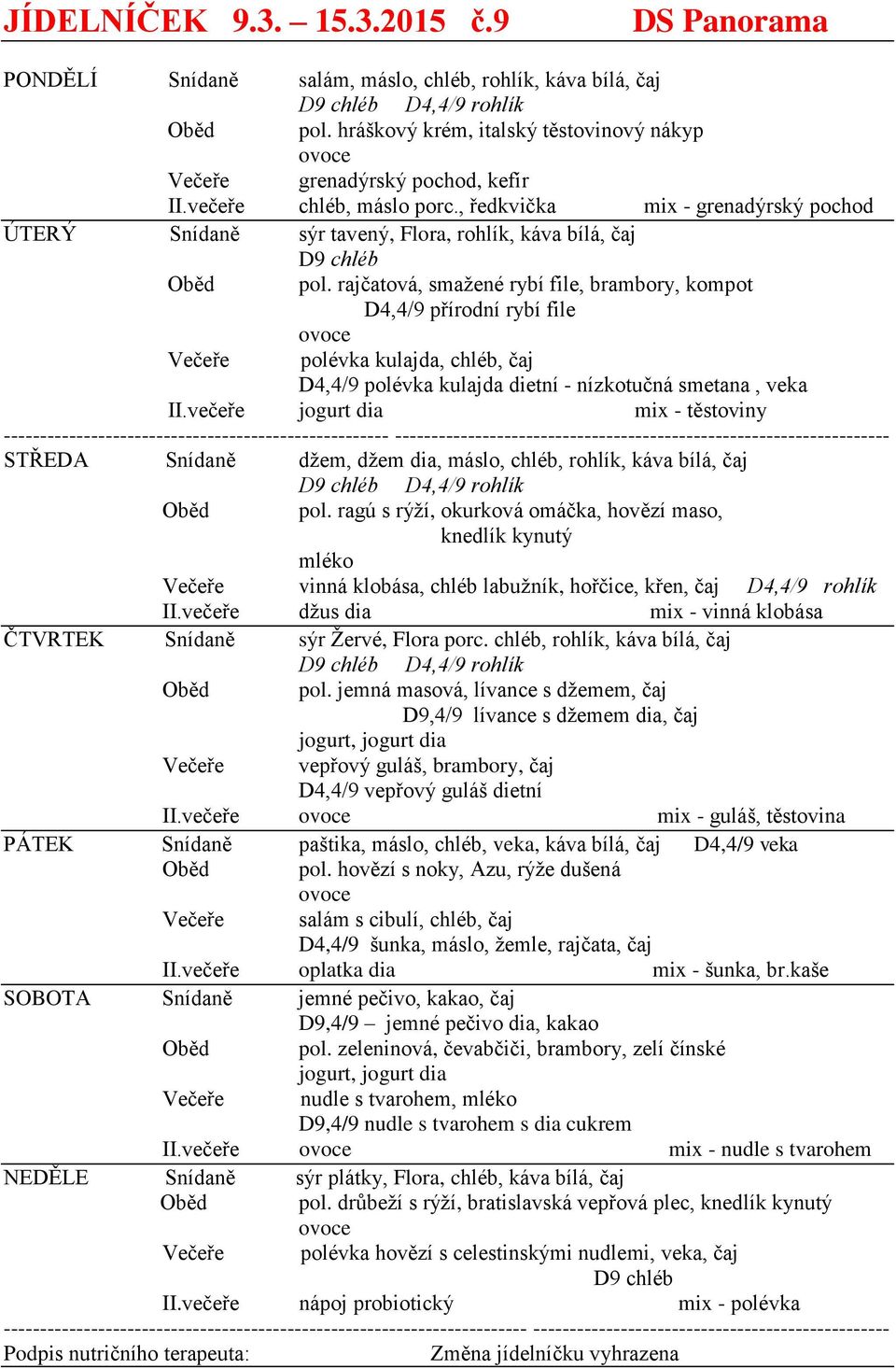 rajčatová, smažené rybí file, brambory, kompot D4,4/9 přírodní rybí file Večeře polévka kulajda, chléb, čaj D4,4/9 polévka kulajda dietní - nízkotučná smetana, veka II.